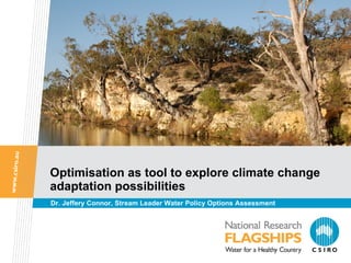 Optimisation as tool to explore climate change adaptation possibilities Dr. Jeffery Connor, Stream Leader Water Policy Options Assessment 