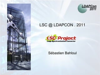 LSC @ LDAPCON . 2011




   Sébastien Bahloul
 