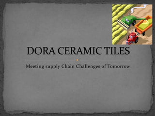 Meeting supply Chain Challenges of Tomorrow DORA CERAMIC TILES 