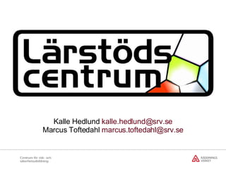 Kalle Hedlund   [email_address] Marcus Toftedahl  [email_address] 