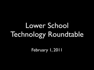 Lower School
Technology Roundtable
      February 1, 2011
 