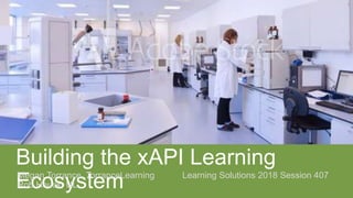 Building the xAPI Learning
EcosystemMegan Torrance, TorranceLearning Learning Solutions 2018 Session 407
Rob Houck, UL
 