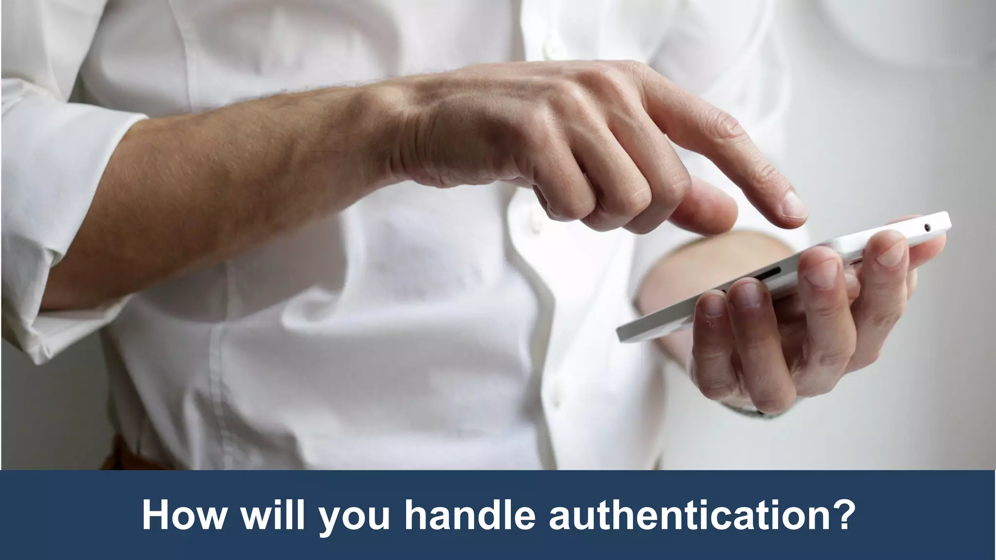 How will you handle authentication?
 