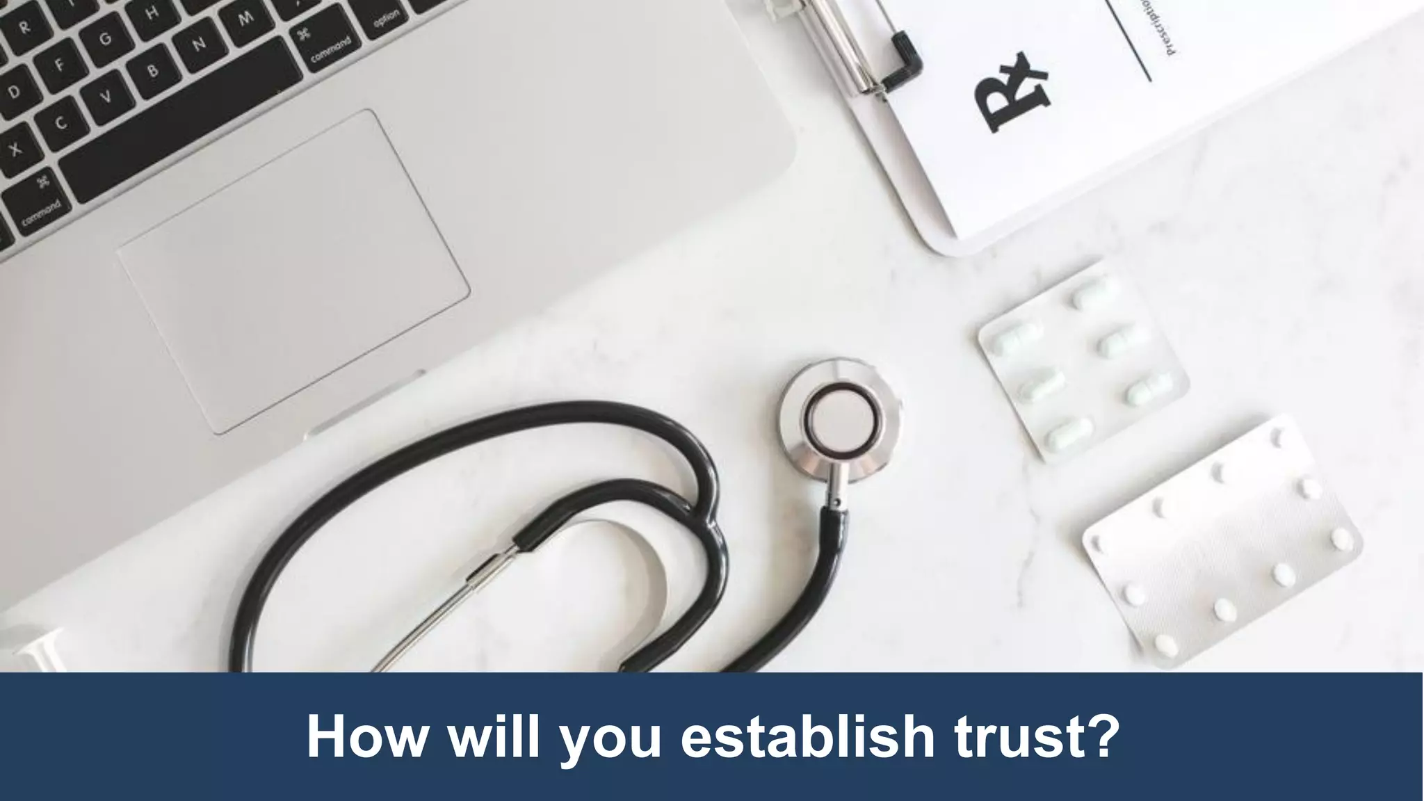 How will you establish trust?
 