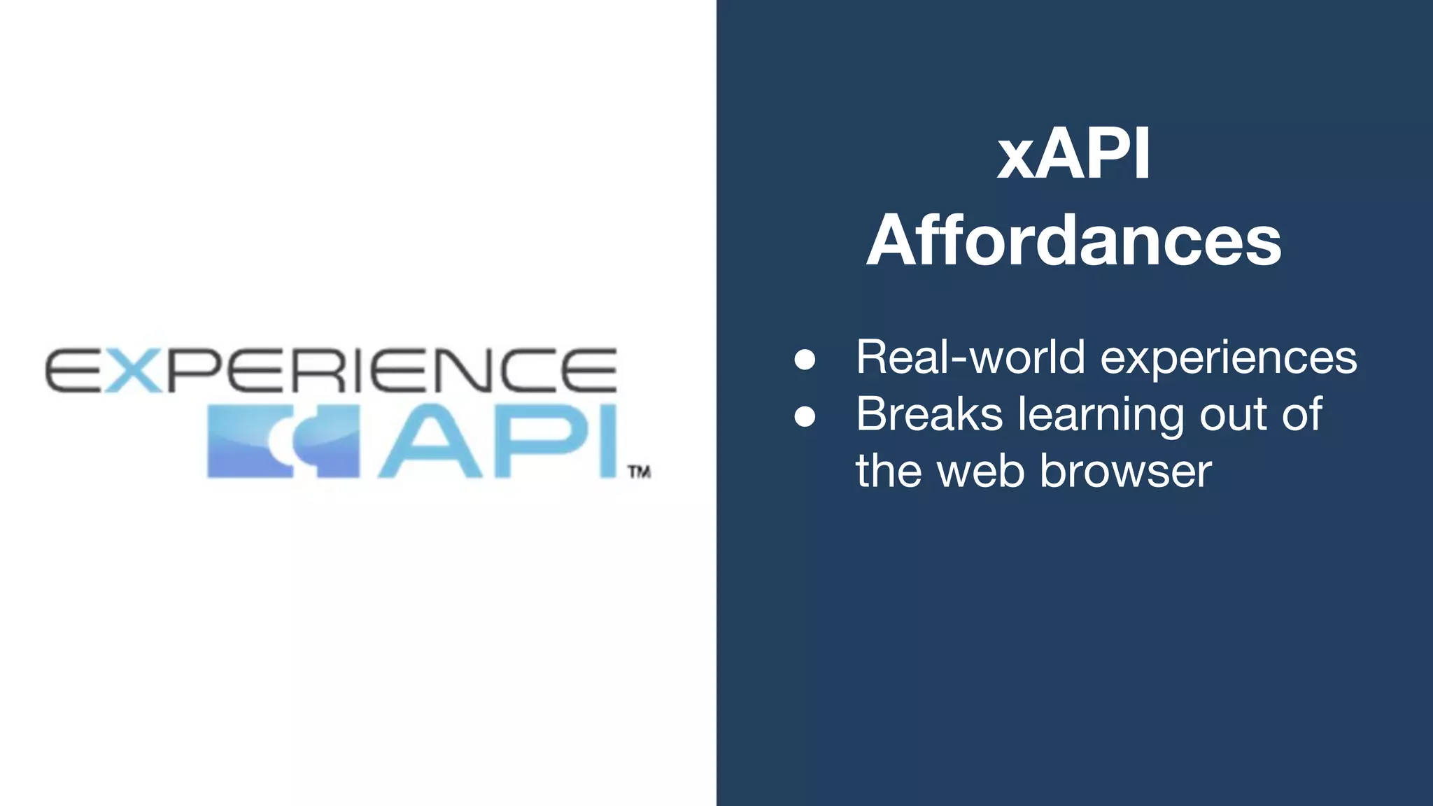 xAPI
Affordances
● Real-world experiences
● Breaks learning out of
the web browser
 