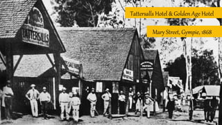 Tattersalls Hotel & Golden Age Hotel
Mary Street, Gympie, 1868
 