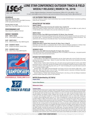 Integrity | Tradition | Academic Excellence | LONE STAR CONFERENCE | Community | Respect | Commitment
LSC OUTDOOR TRACK AND FIELD
Lone Star Conference Outdoor Track & Field athletes have recorded 19 NCAA Division II provisional qualifying
marks (9 men, 10 women).
ATHLETES OF THE WEEK
MEN’S TRACK
Chase Rathke, Tarleton State University, SR, Crawford, Texas, Crawford HS
Rathke got Tarleton’s Outdoor season off to a quick start when the senior won the 800m run with a time of
1:53.66. Rathke’s time is the fastest in the Lone Star Conference this season.
MEN’S FIELD
Richard Cervantes, Texas A&M University-Kingsville, SO, Mission, Texas, Sharyland
Cervantes set two provisional qualifying marks as the sophomore finished second in the shot put and discus at
the Islander Open... Cervantes tossed 52-7.25 (16.03m) in the shot put and 169-02 (51.56m) in the discus... the
sophomore won the shot put in the 2016 LSC Indoor Track and Field Championships.
WOMEN’S TRACK
DeAijha Hicks-Boyce, Tarleton State University, SO, Waco, Texas, La Vega HS
Hicks-Boyce won the 200m in a provisional time of 24.52 at the Joe Gillespie Invitational at Tarleton State
University. Hicks-Boyce has the fastest time in the Lone Star Conference for the 200m this season.
WOMEN’S FIELD
Valerie Vrana, Texas A&M University-Kingsville, SR, Seguin, Texas, Navarro
Vrana placed third with a provisionally qualifying toss of 45-7.0 (13.89m) in the shot put... she placed seventh
in the discus with a mark of (122-01/37.22m)
OTHER TOP PERFORMERS
	 Courtney Macon, Texas A&M University-Kingsville, won the 110m hurdles with a mark of 14.85 in the season
opening meet at the Islander Open... Macon is a senior from Dallas, Texas and he also competed on the relay
team that placed third.
	 William Carlton, Tarleton State University, win in the pole vault was good enough for his first career NCAA
provisional mark as a Texan after clearing 16-0 (4.88m) at the Joe Gillespie Invitational hosted by Tarleton State
University. Carlton’s season-opening jump came up 2.75’’ short of breaking the 11-year-old school record of
16-2.75 by Adam Phillips in 2005.
	 Teandria Taylor, Texas A&M University-Kingsville, was fourth at 25.32 in the women’s 200m dash... in the
100m dash, Taylor was 10th with a time of 12.56... the 4x100m women’s relay team of Brittany Holcombe,
Taylor, Alvarez and Brigance placed second at 48.10...
	 Hannah Patterson, Tarleton State University, finished fourth in the discus at the Joe Gillespie Invitational
hosted by Tarleton State with a throw of 134-3 (40.92m).
NOTES (Submitted by LSC SID’s)
Angelo State	
Eastern New Mexico	
Midwestern State	
Tarleton State	
Tarleton Track and Field made its outdoor debut Thursday afternoon as the host institution for the Joe Gillespie
Invitational, where the Texans and TexAnns combined for 11 event victories and four NCAA provisional marks.
The day started with the field events where Tarleton set two of its marks and got first-place finishes from
Rascellis Williams and William Carlton. Williams won the high jump with a leap of 6-6 while Carlton’s win
in the pole vault was good enough for his first career NCAA provisional mark as a Texan after clearing 16-
0. Carlton’s season-opening jump came up 2.75’ short of breaking the 11-year-old school record of 16-2.75
by Adam Phillips in 2005. On the women’s side, came up just short winning three events with second-place
finishes but did get an NCAA provisional mark from Hannah Patterson in the discus. Patterson, a freshman from
Spearman, secured her first career mark with a throw of 134-3. From there, Tarleton headed over to Memorial
Stadium for the running events for the remaining nine victories and two more national marks. The TexAnn
track and field team got victories from DeAijha Hicks-Boyce (24.52) in the 200m, Jasmine Owens (57.61) in the
400m, Haley Dennard (2:23.80) in the 800m, Aly Coughlin (17:39.59) in the 5000m, Kara Bickham (1:04.18) in
the 400m Hurdles, and both the sprint and mile relay teams. The sprint relay team of Deylinn Garrett, Ariel
Ballard, Hollie Boyd, and Hicks-Boyce finished in 46.00 for their first NCAA mark of the season. In the mile relay,
Ariel Ballard, Hicks-Boyce, Leslie Zupanic, and Owens won the event with a time of 3:50.06. On the men’s side,
the final two event victories came in the distance events when Chase Rathke won the 800m run with a time of
OUTDOOR TRACK & FIELD
STEPHENVILLE, TEXAS | MAY 5-6-7
SCHEDULE
Wednesday, March 16, 2016
Angelo State, Tarleton State, Texas A&M-Commerce
at ASU Spring Break Multi-Event
Saturday, March 19, 2016
Angelo State, Texas A&M-Kingsville at Cactus Cup
PERFORMANCE LIST
https://www.tfrrs.org/lists/1730.html
WEEKLY AWARDS
DATE	 MEN’S TRACK
M-16.....Chase Rathke, Tarleton State
DATE	 MEN’S FIELD
M-16.....Richard Cervantes, Texas A&M-Kingsville
DATE	 WOMEN’S TRACK
M-16.....DeAijha Hicks-Boyce, Tarleton State
DATE	 WOMEN’S FIELD
M-16.....Valerie Vrana, Texas A&M-Kingsville
LONESTARCONFERENCEOUTDOORTRACK&FIELD
WEEKLY RELEASE | MARCH 16, 2016
Contact: Melanie Robotham | Assistant Commissioner | Office: 972-234-0033 x. 103 |
E-mail: melanie@lonestarconference.org | www.lonestarconference.org | Twitter: @LoneStarConf
 
