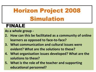 Horizon Project 2008 Simulation <ul><li>As a whole group -  </li></ul><ul><li>How can this be facilitated as a community o...