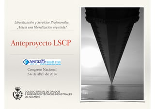 Liberalización y Servicios Profesionales:
¿Hacia una liberalización regulada?
Anteproyecto LSCP
Congreso Nacional!
2-6 de abril de 2014
 