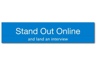 Stand Out Online
   and land an interview
 