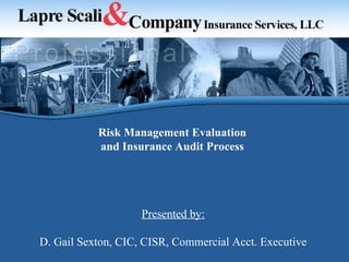 Presented by: D. Gail Sexton, CIC, CISR, Commercial Acct. Executive Risk Management Evaluation and Insurance Audit Process 
