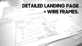 DETAILED LANDING PAGE
+ WIRE FRAMES.
 