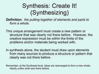 Synthesis: Create It! (Synthesizing) <ul><li>Definition:  the putting together of elements and parts to form a whole. </li...