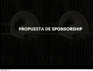 PROPUESTA DE SPONSORSHIP




Friday, April 6, 12
 