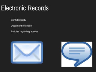 Electronic Records
Confidentiality
Document retention
Policies regarding access
 