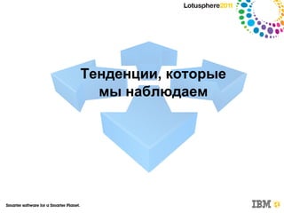 Тенденции, которые
  мы наблюдаем
 
