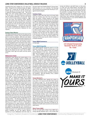 LONE STAR CONFERENCE VOLLEYBALL WEEKLY RELEASE	 3
Integrity | Tradition | Academic Excellence | LONE STAR CONFERENCE | Community | Respect | Commitment
something that hasn’t happen for a CU team since
2006. Through the first weekend of play, the Aggies
led the LSC in assists per set (14.08), kills per set
(14.69), digs per set (22.15), and has second best
in opponent hitting percentage (.118). Two of the
Aggies wins were sweeps against teams selected
in the top two in the Great American Conference
with CU holding individuals in the top two overall
in four of the six major statistical categories. Aggie
senior Kat Evans and freshman Jordan Williams
were both named to the Texas Woman’s University
Hilton Garden Inn All-Tournament team and Evans
was named one of the top two players of the week
on OklahomaSports.net. Cameron will stay inside
of the state of Oklahoma this weekend at will visit
East Central and Southeastern Oklahoma for four
matches.
Eastern New Mexico	
The ENMU Greyhounds started out the season at the
Lady Buff Classic in Canyon, Texas, hosted by WT and
went 2-2 over the weekend. With wins over Adams
State University and Lubbock Christian University, the
Greyhounds were happy with standout performances
from veterans Lauren Frye and Courtney Lawson.
Frye had arguably her best tournament of her career,
recording 66 kills (with a career high of 23 against
LCU) and Lawson recording 46 as well as 42 digs and a
.955 serving reception percentage. The Greyhounds
also saw a big weekend out of sophomore Alexis
Aguirre who played her first major role for ENMU,
recording a team high 102 assists and five service
errors.
Midwestern State	
Midwestern State opened the season going 1-3 at
Colorado Mines’ Oredigger Classic in Golden last
weekend. The Mustangs earned a 3-1 win over Pace
(N.Y.) and dropped matches to Colorado Christian
(3-1), Minnesota State-Moorhead (3-0) and No. 8
Colorado Mines (3-1). Sophomore outside hitter
Meghan Bettis and freshman middle blocker Kiley
Beaver paced the MSU offense at the Oredigger
Classic. Bettis led the Mustangs with 2.40 kills per
set while Beaver was close behind with an average
of 2.07 per set. In her first collegiate action, Beaver
led the Mustangs with a .307 hitting percentage,
totaling 31 kills and committing just four errors
on 88 swings. In the Lone Star Conference, Beaver
ranks ninth in hitting percentage and in blocks
(0.80 per set). Sophomore outside hitter/middle
blocker Addison Semer also climbed into the league
standings in blocks, leading MSU with 0.87 per set to
rank seventh. Freshman setter Hayden Blair ran the
offense for the Mustangs last weekend, appearing
in all 15 sets and making three starts. Blair tallied
a weekend-best 41 assists while also contributing
18 digs in the Mustangs’ win over Pace (N.Y.). Blair
currently ranks seventh in the LSC with 7.80 assists
per set. Defensively, junior libero Madelyn Johnson
averaged 2.93 digs per set with 20 digs coming in
Midwestern’s win over Pace. Johnson ranks second in
the LSC with 0.47 service aces per set after recording
seven on the weekend, three coming against No. 8
Colorado Mines. The Mustangs begin their home
slate Wednesday, hosting Southwestern Oklahoma
State at 3 p.m. before a 7:30 p.m. contest against
Texas Wesleyan at D.L. Ligon Coliseum. Midwestern
will compete in their final tournament of the season
this weekend at the Arkansas Tech Tournament in
Russellville. The Mustangs will open up the tourney
Friday morning at 11 a.m. against the host institution
before wrapping up the day against Missouri
Southern at 3 p.m. Midwestern will then take on
first-year head coach Natalie Rawson’s former team,
Newman (Kan.), at 9 a.m. Saturday. The Mustangs
will conclude the tournament later that day at 1 p.m.
against Ouachita Baptist.
Tarleton State	
Tarleton is off to their best start at 5-0 since 2010
when the TexAnns won their first nine games to
open the season. Tarleton opened at the Angelo
State Invitational by winning the first two matches
3-1 against Chadron State and Newman and followed
that up by sweeping the Saturday doubleheaders
3-0 against Texas-Permian Basin and Western New
Mexico. In their home opener, Tarleton gave the
TexAnns fans plenty to cheer for with a 3-0 win
over Howard Payne and holding the Yellow Jackets
to under 13 points in all three sets. The TexAnns are
now 8-3 in home openers under head coach Mary
Schindler since she took over the program in 2005.
In the five wins, Tarleton has outscored opponents
15-2, including 9-0 in their last three matches. The
fourth win of the season was No. 300 for Tarleton as
an NCAA institution.
Texas A&M-Commerce	
3-2 last week.
Texas A&M-Kingsville	
Texas A&M-Kingsville started the season 3-1 at the
Maryville Invitational... All five victories were in five
sets... Lone loss came against former LSC member
Central Oklahoma in four sets... Head coach Tanya
Allen tied the program record for wins with her
68th... Valarie Moehrig led team with 59 kills and
3.11 kills per set... Adding 49 kills (2.58 per set), seven
blocks and six service aces was Ashley Bukowski...
Krystal Faison had 20 or more digs in the last three
matches... Posted a 20-20 double-double against
Maryville (20 kills, 21 digs)... First Javelina to reach
the accomplishment since 2013... Madison Brabham
(11 blocks), Haley Hutchinson (10 blks) and Casey
Klobedans (10 blks) finished with double-digit blocks
for the weekend... Klobedans led the team with 182
assists (9.58 assists per set)... Was credited with
49 assists in all five victories... TAMUK hosts the
Emerald Beach Hotel Javelina Volleyball Invitational
this weekend... Will face Bentley, Drury, Lubbock
Christian and St. Mary’s.
Texas Woman’s	
The TWU volleyball team opened the season at
home with a 3-1 record at the 2015 Hilton Garden
Inn Classic on Sept. 4-5. On the opening day the
Pioneers were led by a pair of newcomers, junior Sara
Oxford and freshman Makayla Mayfield. TWU swept
Arkansas at Monticello in straight sets, 25-20, 25-15
and 25-19 and then defeated Harding in four sets,
27-25, 25-22, 19-25 and 25-15. On the second the
day the Pioneers split their two games. TWU swept
Arkansas Tech, 25-20, 25-23 and 25-19 before falling
to UC-Colorado Springs, 21-25, 25-27 and 16-25.
Mayfield led the team on offense with 3.23 kills per
set. She also added 53 digs on defense. Senior Hillary
Shaffer posted 3.08 kills per set and a team best .356
hitting percentage. Senior Joey Redwine was the
team leader in assists with 10.5 average and junior
Mallory Kuechle had a team-best 4.23 digs per set.
Mayfield and Shaffer both earned the all-tournament
team honors.
West Texas A&M	
The No. 24 Lady Buffs of West Texas A&M had a
strong opening weekend with a very young team
during the BritKare Lady Buff Classic as they went
3-1 with wins over Dallas Baptist, CSU-Pueblo and
Adams State. WT hit .213 as a team with 202 assists
and 225 digs while tallying 43 total blocks (16 solo,
54 assisted) to average 2.53 per frame. The Lady
Buffs return to action this weekend as they travel to
Lakeland, Florida for the Florida Southern Terrace
Hotel Classic with matchups scheduled against No.
25 Armstrong State, St. Leo, Central Oklahoma and
No. 17 Florida Southern.
V O L L E Y B A L L
LSC Volleyball Championship
November 19-20-21, 2015
No. 1 Seed
 