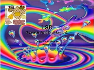 LSD (Lysergic Acid Diethlamide)   De’Marca McLemore Period 2 