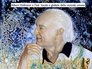 Albert Hofmann e l’lsd: locale e globale delle vicende umane
 