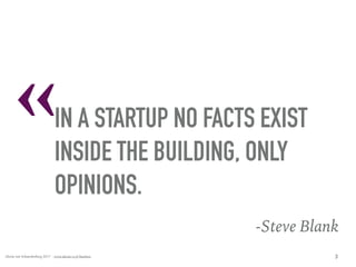 « 
Alexia van Schaardenburg 2017 - www.alexia-vs.fr/business
IN A STARTUP NO FACTS EXIST
INSIDE THE BUILDING, ONLY
OPINIONS.
-Steve Blank
3
 