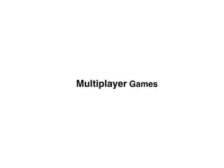 Multiplayer Games
 
