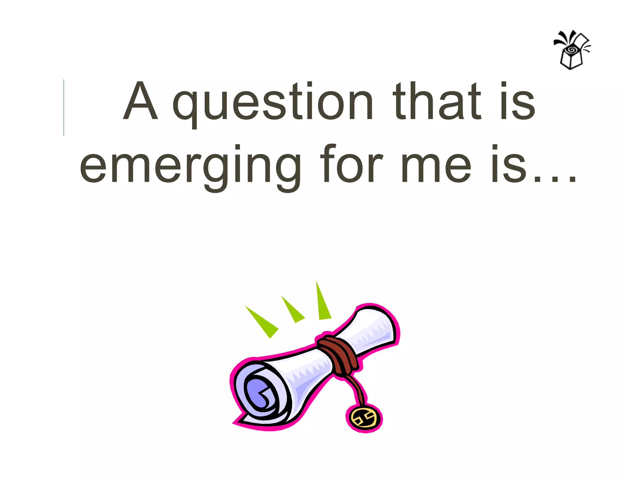 A question that is
emerging for me is…
 