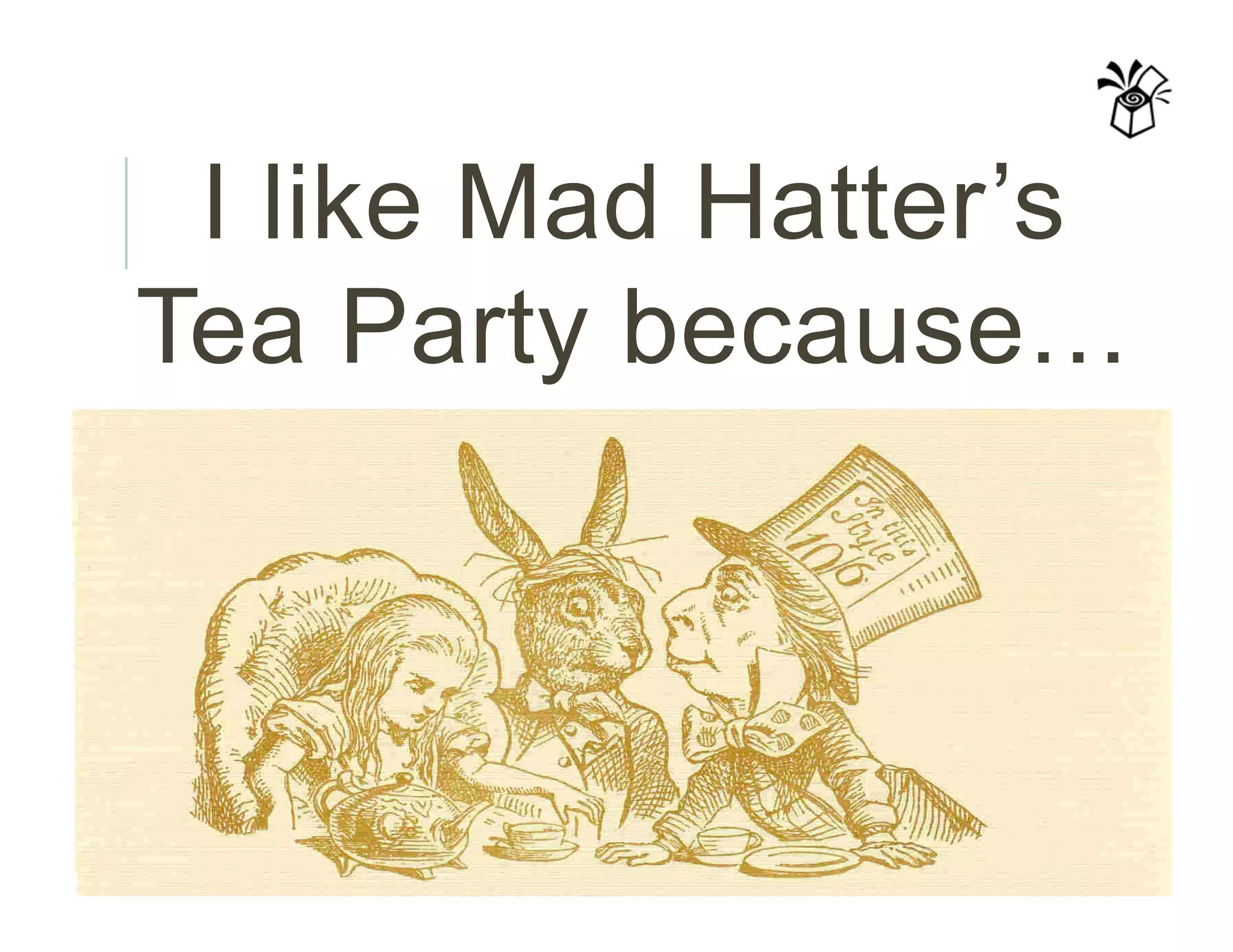 I like Mad Hatter’s
Tea Party because…
 
