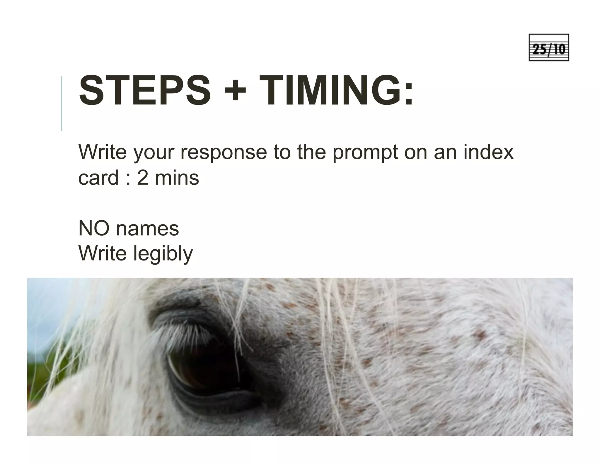 STEPS + TIMING:
Write your response to the prompt on an index
card : 2 mins
NO names
Write legibly
 