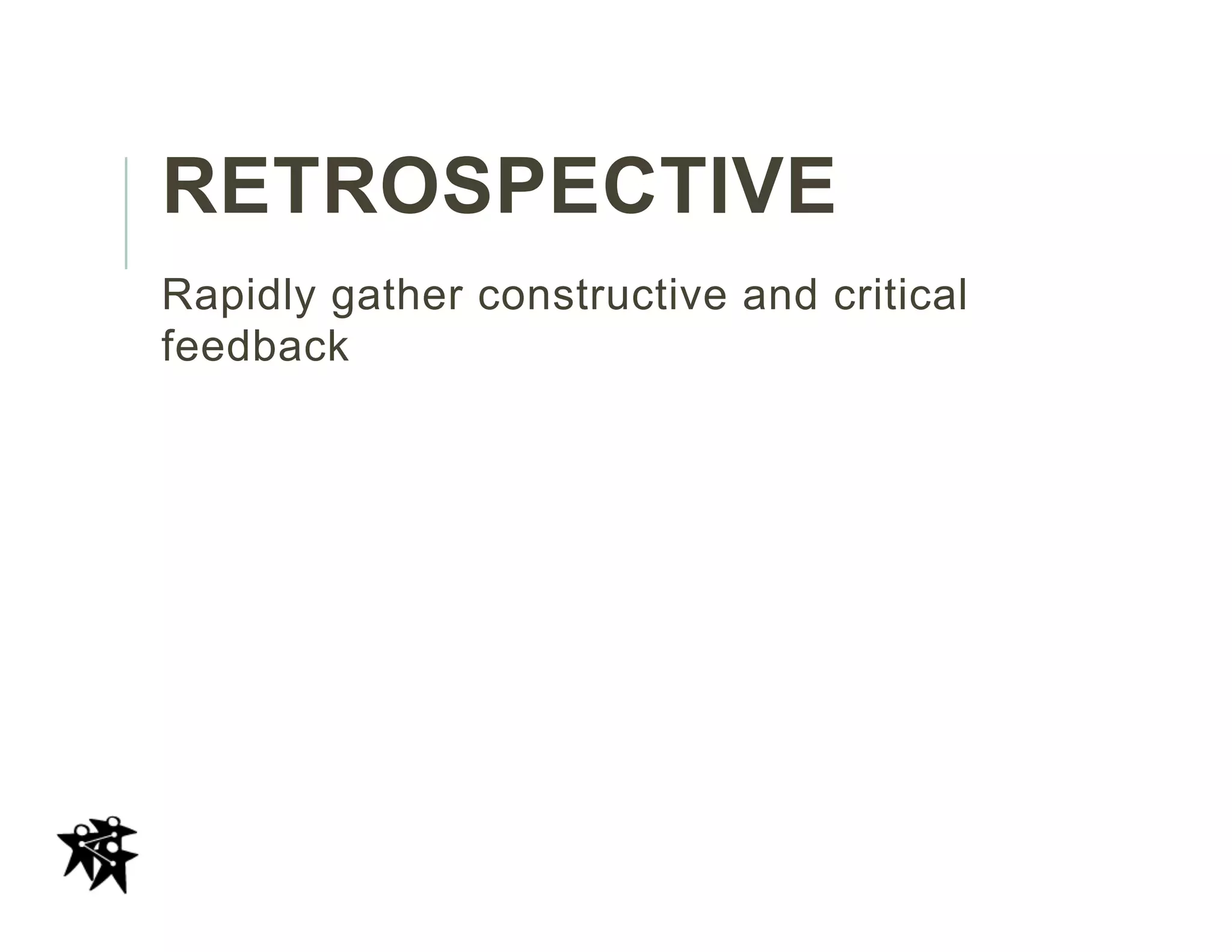 RETROSPECTIVE
Rapidly gather constructive and critical
feedback
 