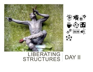 LIBERATING
STRUCTURES DAY II
 