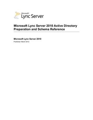 Microsoft Lync Server 2010 Active Directory
Preparation and Schema Reference


Microsoft Lync Server 2010
Published: March 2012
 