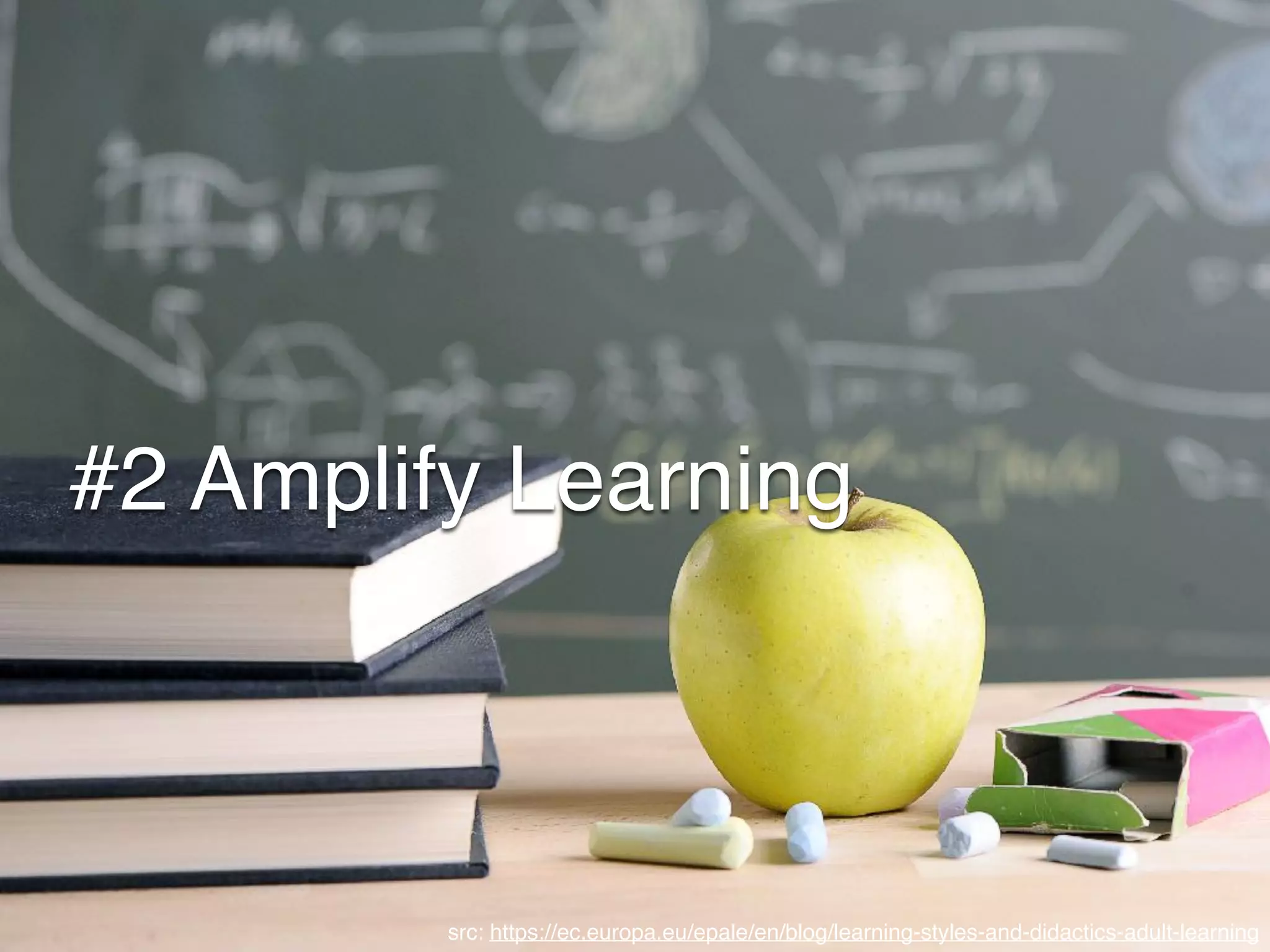 #2 Amplify Learning
src: https://ec.europa.eu/epale/en/blog/learning-styles-and-didactics-adult-learning
 