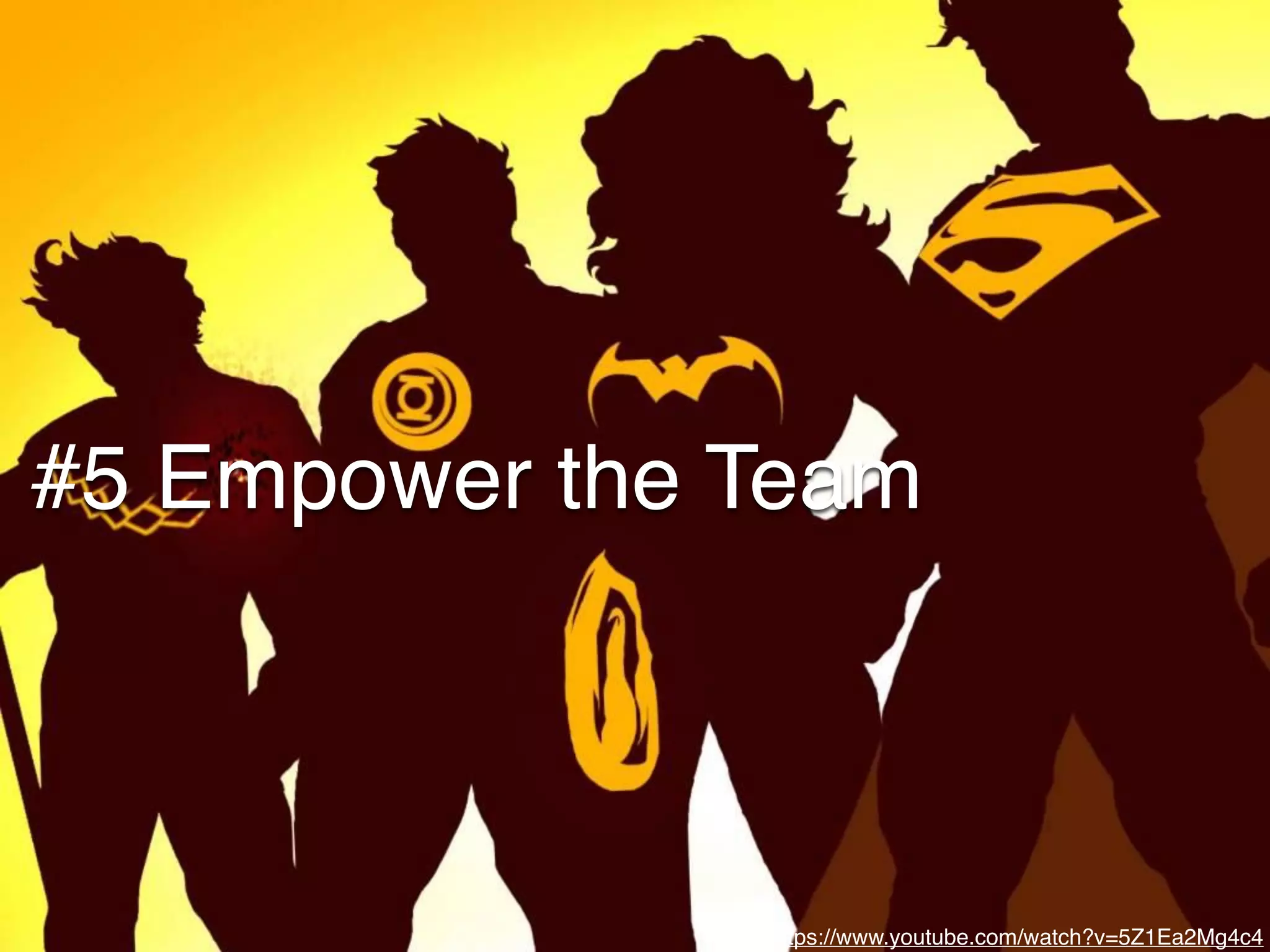 #5 Empower the Team
src: https://www.youtube.com/watch?v=5Z1Ea2Mg4c4
 