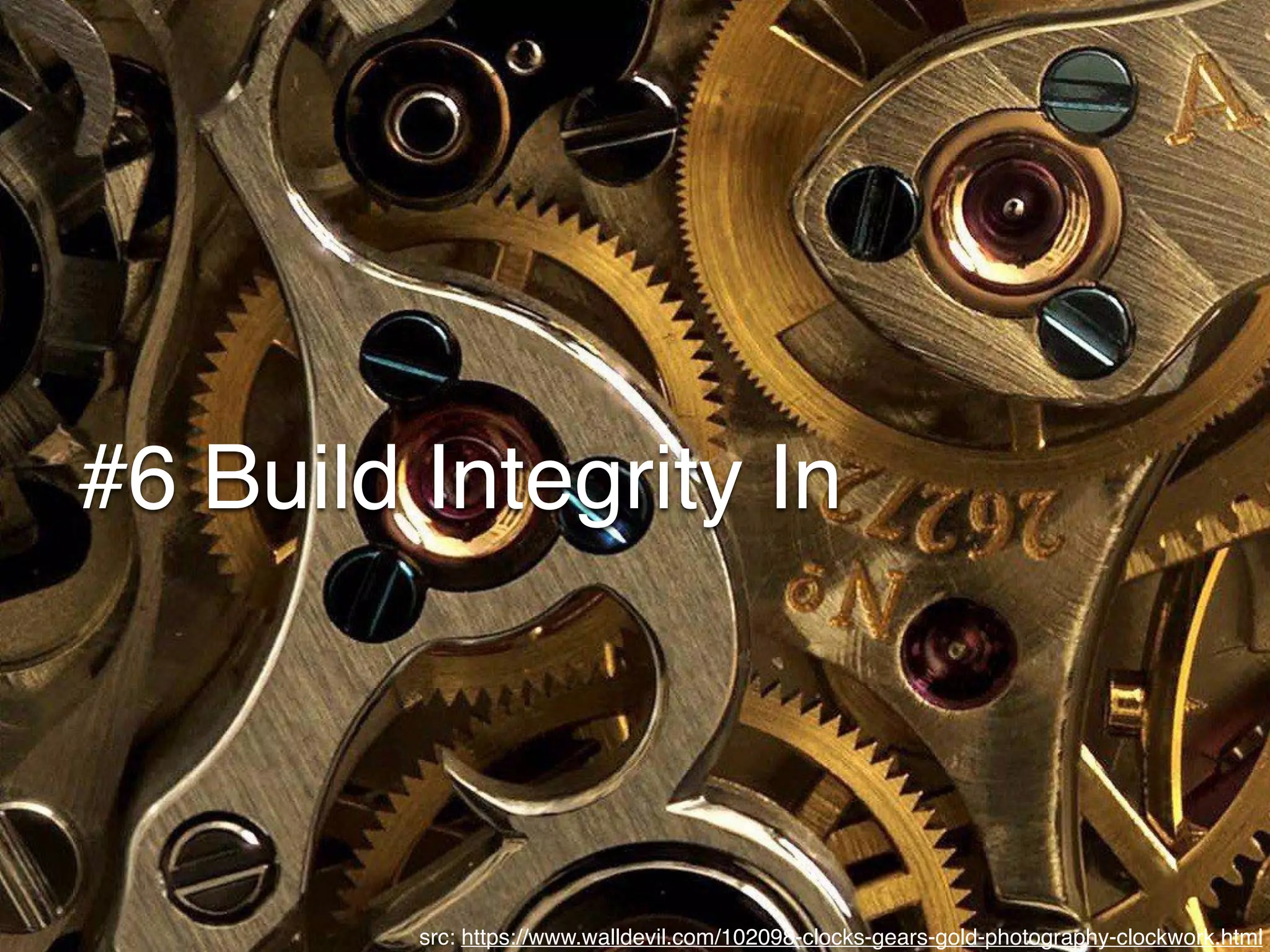 #6 Build Integrity In
src: https://www.walldevil.com/102098-clocks-gears-gold-photography-clockwork.html
 