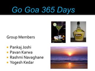 Go Goa 365 Days Group Members Pankaj Joshi Pavan Karwa Rashmi Navaghane Yogesh Kedar 