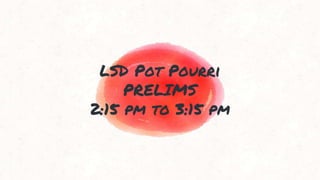 LSD Pot Pourri
PRELIMS
2:15 pm to 3:15 pm
 