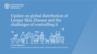 Update on global distribution of
Lumpy Skin Disease and the
challenges of controlling it
Dr. Eeva Tuppurainen
Institute of International Animal Health/One Health, Friedrich-Loeffler-Institut, Germany
 