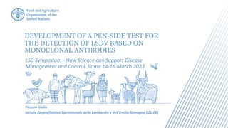 DEVELOPMENT OF A PEN-SIDE TEST FOR
THE DETECTION OF LSDV BASED ON
MONOCLONAL ANTIBODIES
LSD Symposium - How Science can Support Disease
Management and Control, Rome 14-16 March 2023
Pezzoni Giulia
Istituto Zooprofilattico Sperimentale della Lombardia e dell’Emilia Romagna (IZSLER)
 