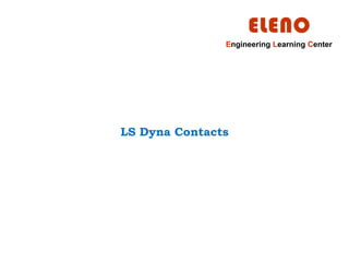Engineering Learning Center
LS Dyna Contacts
 