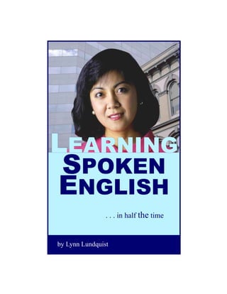 LEARNING
 SPOKEN
ENGLISH
                . . . in half the time


by Lynn Lundquist
 