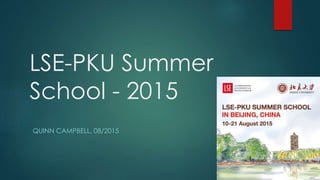 LSE-PKU Summer
School - 2015
QUINN CAMPBELL, 08/2015
 
