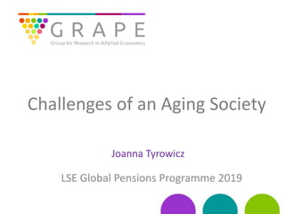 Challenges of an Aging Society
LSE Global Pensions Programme 2019
Joanna Tyrowicz
 