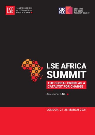 LONDON, 27-28 MARCH 2021
LSE AFRICA
SUMMIT
An event at LSE
THE GLOBAL CRISIS AS A
CATALYST FOR CHANGE
 