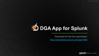 © 2019 SPLUNK INC.
DGA App for Splunk
Download for free from splunkbase:
https://splunkbase.splunk.com/app/3559/
 