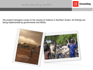 Understanding conflict We project-managed a study on the causes of violence in Southern Sudan. Its findings are being implemented by governments and NGOs 