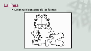 La línea
• Delimita el contorno de las formas.
 
