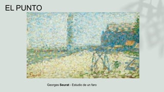EL PUNTO
Georges Seurat - Estudio de un faro
 