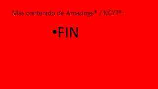 Más contenido de Amazings® / NCYT®:
•FIN
 