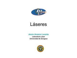 Láseres Jesús Anzano Lacarte Laboratorio Láser Universidad de Zaragoza 