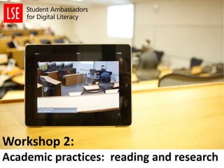 Workshop 2: 
Academic practices: reading and research 
 